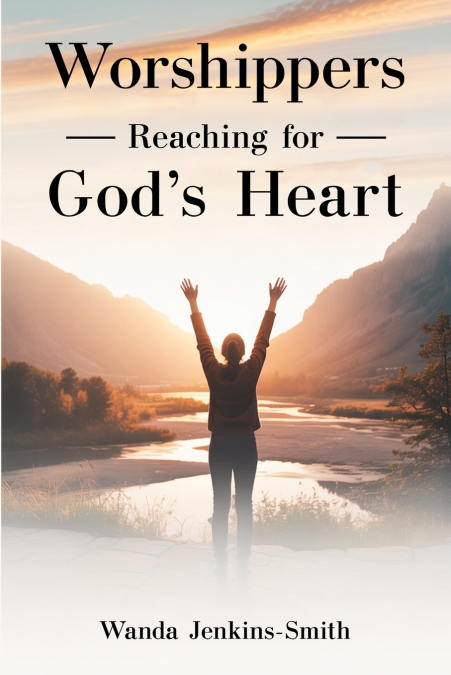 Worshippers -Reaching for-  God’s Heart
