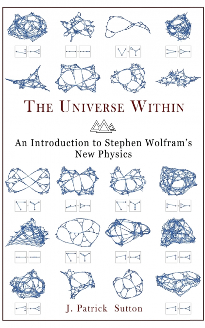 The Universe Within - An Introduction to Stephen Wolfram’s New Physics
