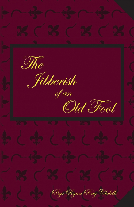 The Jibberish of an Old Fool