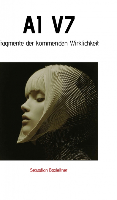 AI V7 - Fragmente der kommenden Wirklichkeit