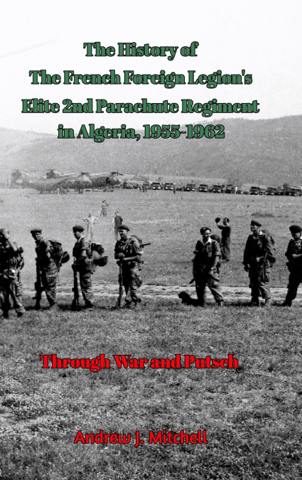 The French Foreign Legion’s Elite 2nd Parachute Regiment in Algeria, 1955-1962