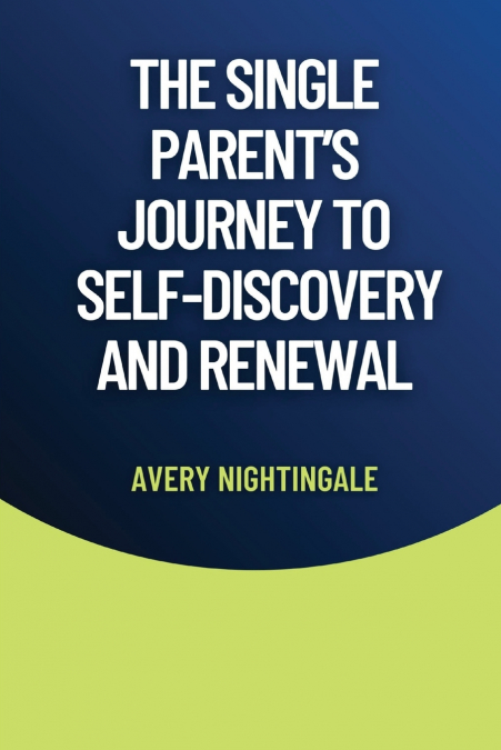 The Single Parent’s Journey to Self-Discovery and Renewal