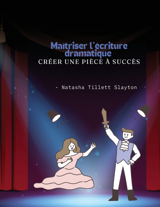 Maîtriser l’écriture dramatique - Créer une pièce à succès
