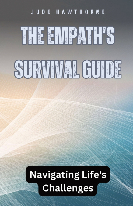 The Empath’s Survival Guide