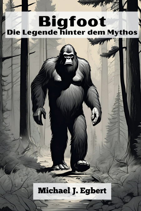 Bigfoot Die Legende hinter dem Mythos