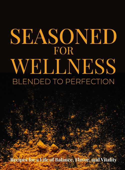 Seasoned for Wellness Blended to Perfection
