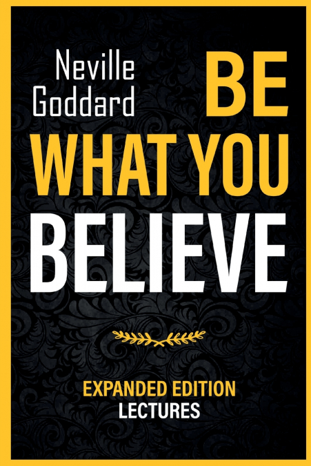 Be What You Believe - Expanded Edition Lectures