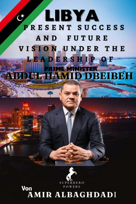 LIBYA; Present Success and Future Vision Under The Leadership of Prime Minister (ABDUL HAMID DBEIBEH)