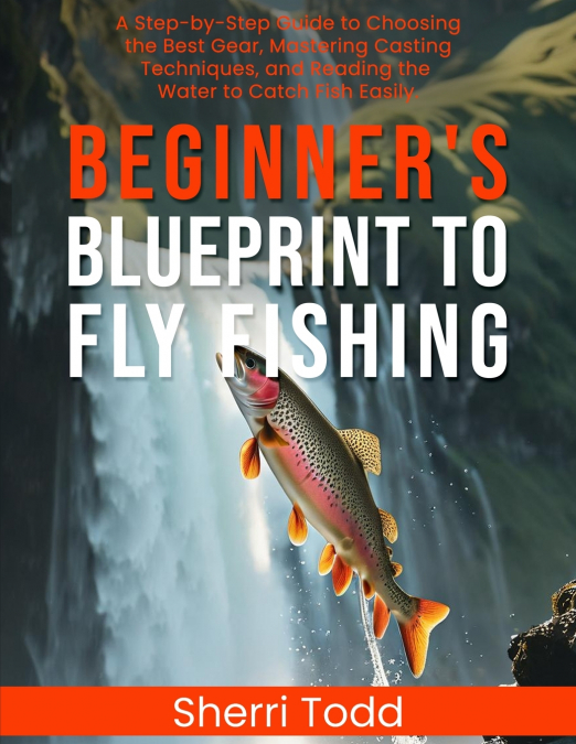 Beginner’s Blueprint to Fly Fishing
