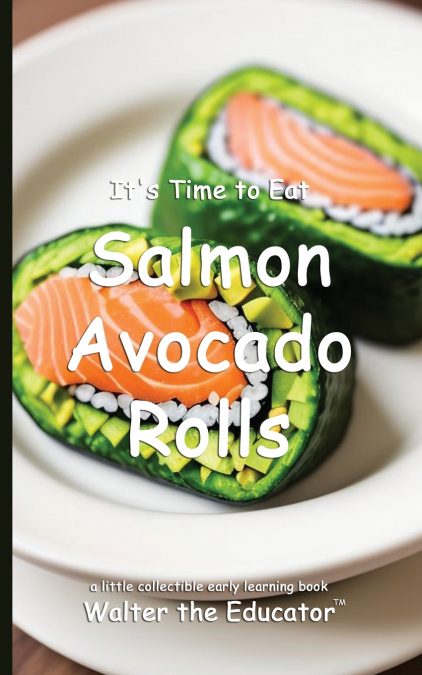 It’s Time to Eat Salmon Avocado Rolls
