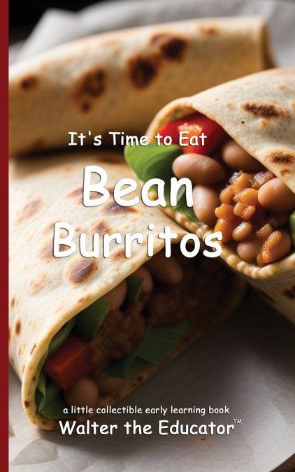It’s Time to Eat Bean Burritos