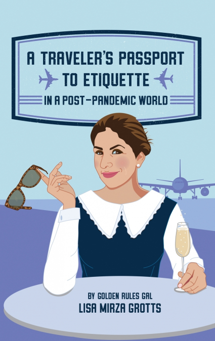 A TRAVELER’S PASSPORT TO ETIQUETTE IN A POST-PANDEMIC WORLD