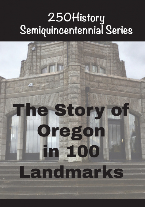The Story of Oregon In 100 Landmarks