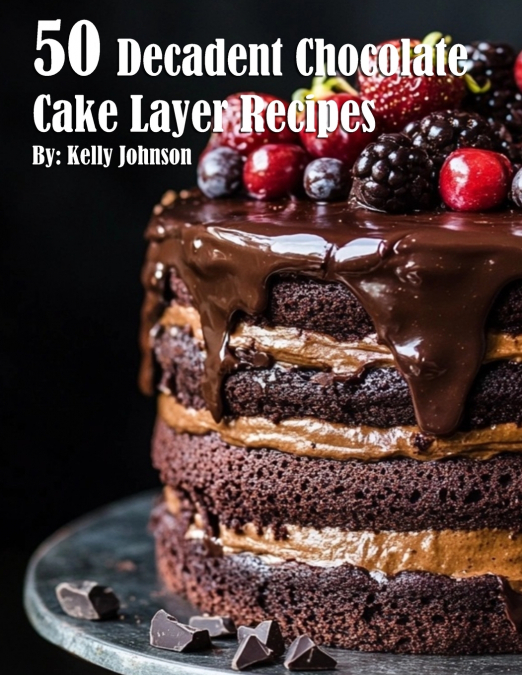 50 Decadent Chocolate Cake Layer Recipes