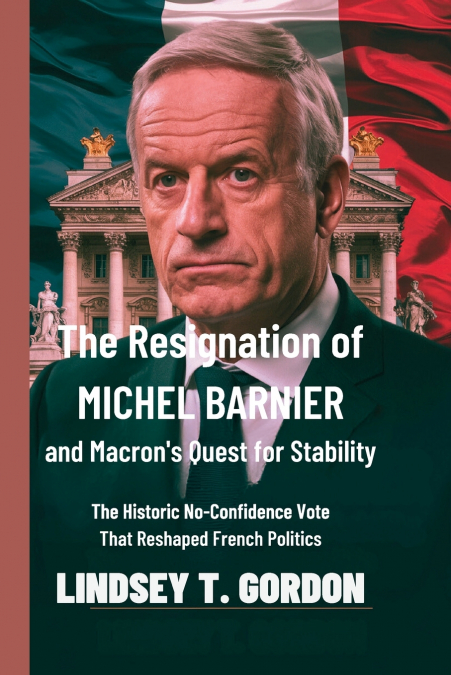 The Resignation of Michel Barnier and Macron’s Quest for Stability