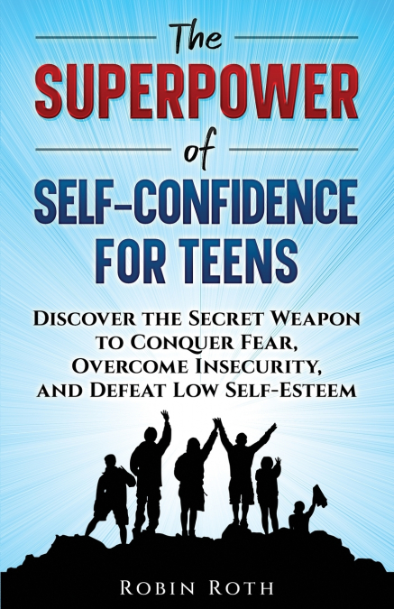THE SUPERPOWER OF SELF-CONFIDENCE FOR TEENS