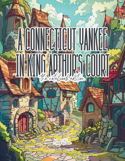A Connecticut Yankee in King Arthur’s Court - Lined Journal - 8.5' x 11' - 208 Pages - College Ruled Notebook for Work and School