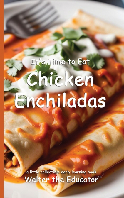 It’s Time to Eat Chicken Enchiladas