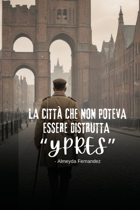 La città che non poteva essere distrutta 'Ypres'