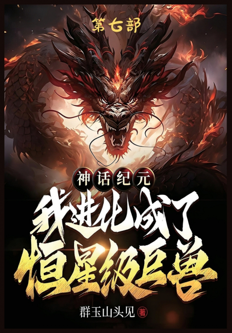 神话纪元，我进化成了恒星级巨兽：第七部