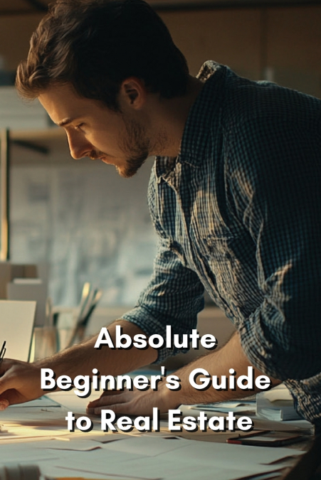 Absolute Beginner’s Guide to Real Estate