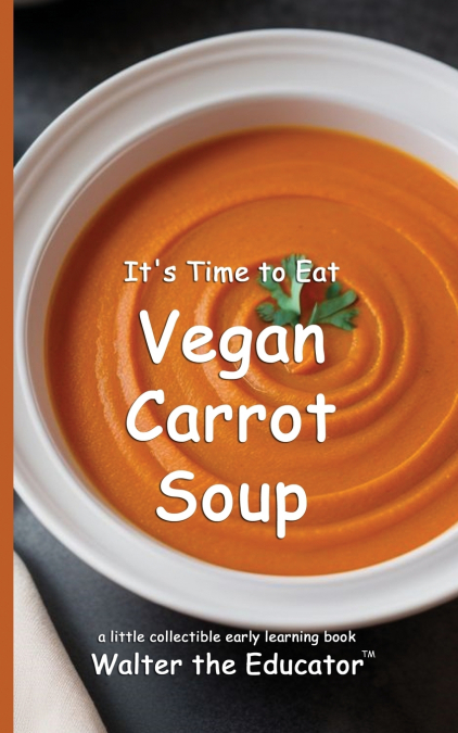 It’s Time to Eat Vegan Carrot Soup