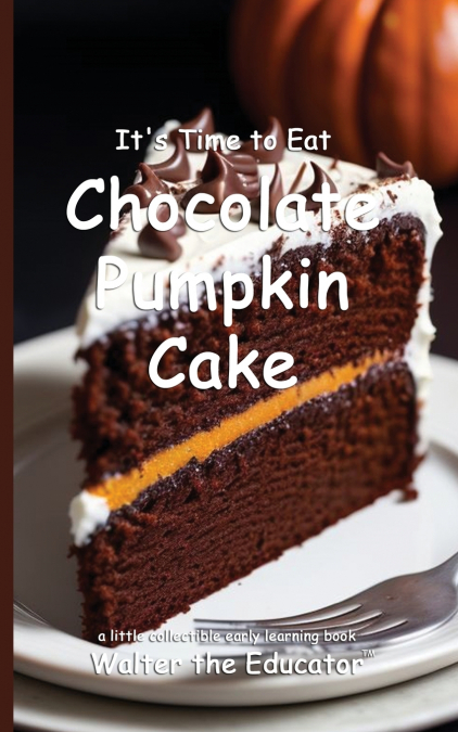 It’s Time to Eat Chocolate Pumpkin Cake