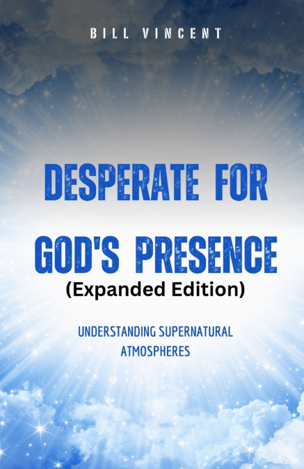 Desperate for God’s Presence (Expanded Edition)