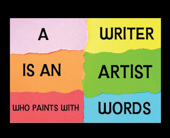 WRITER IS AN ARTIST WHO PAINTS WITH WORDS