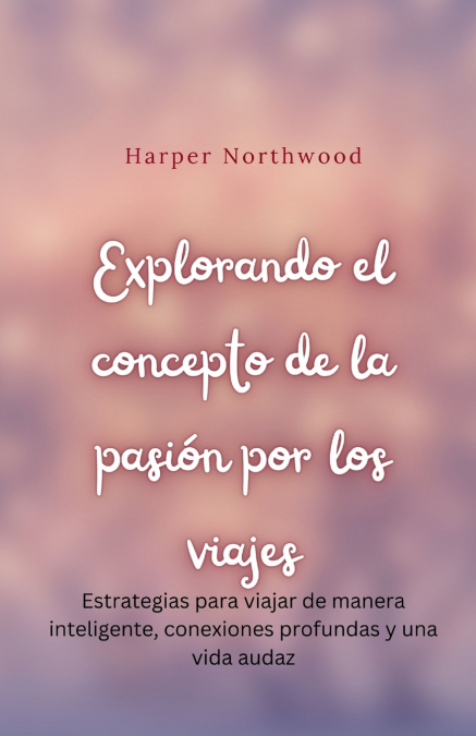 Explorando el concepto de la pasión por los viajes