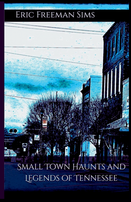 Small Town Haunts and Legends of Tennessee