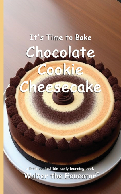It’s Time to Bake Chocolate Cookie Cheesecake