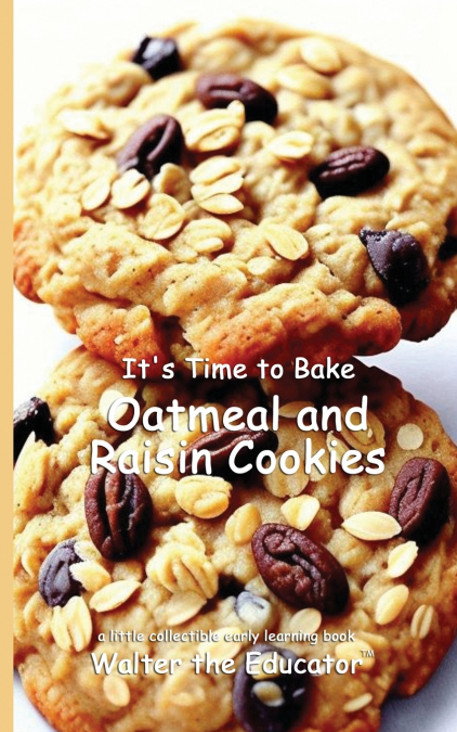 It’s Time to Bake Oatmeal and Raisin Cookies