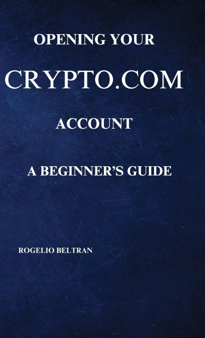 OPENING YOUR CRYPTO.COM ACCOUNT A BEGINNER’S GUIDE       