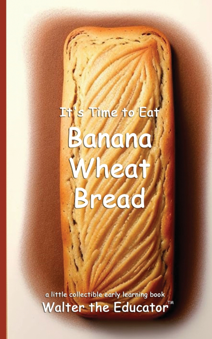 It’s Time to Eat Banana Wheat Bread