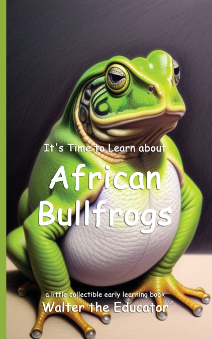 It’s Time to Learn about African Bullfrogs