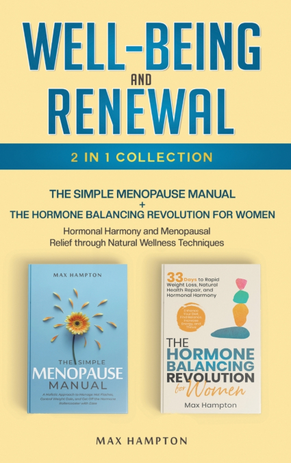 WELL-BEING AND RENEWAL 2-IN-1 COLLECTION  THE SIMPLE MENOPAUSE MANUAL + THE HORMONE BALANCING REVOLUTION FOR WOMEN; HORMONAL HARMONY AND MENOPAUSAL RELIEF THROUGH NATURAL WELLNESS TECHNIQUES