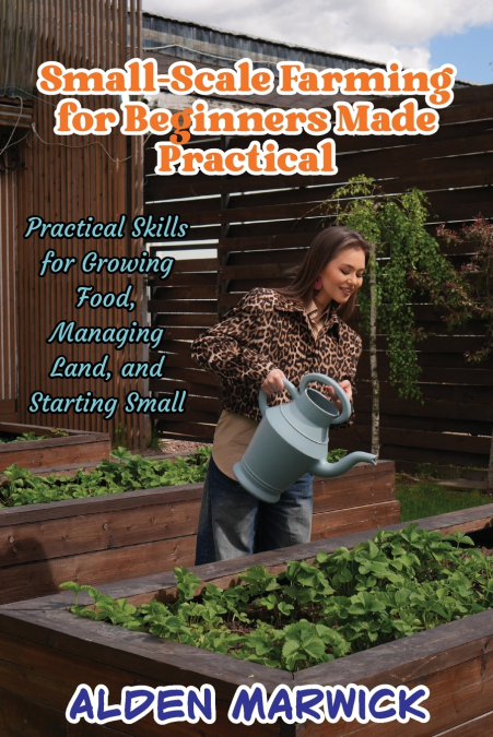 Small-Scale Farming for Beginners Made Practical