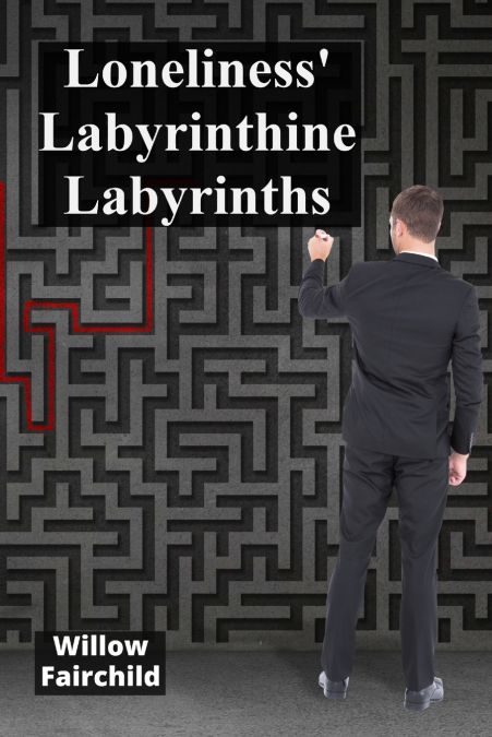 Loneliness’ Labyrinthine Labyrinths