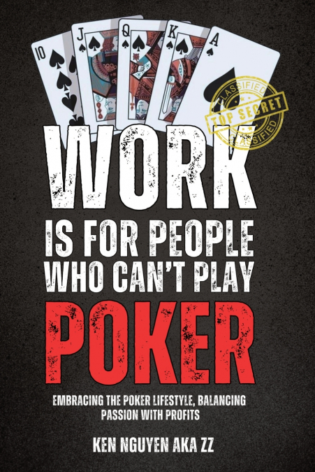 WORK IS FOR PEOPLE WHO CAN’T PLAY POKER