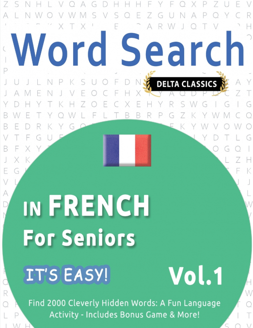 WORD SEARCH IN FRENCH FOR SENIORS - IT’S EASY!  VOL.1 - DELTA CLASSICS - FIND 2000 CLEVERLY HIDDEN WORDS
