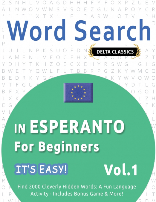 WORD SEARCH IN ESPERANTO FOR BEGINNERS - IT’S EASY!  VOL.1 - DELTA CLASSICS - FIND 2000 CLEVERLY HIDDEN WORDS
