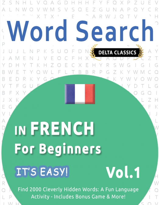 WORD SEARCH IN FRENCH FOR BEGINNERS - IT’S EASY!  VOL.1 - DELTA CLASSICS - FIND 2000 CLEVERLY HIDDEN WORDS