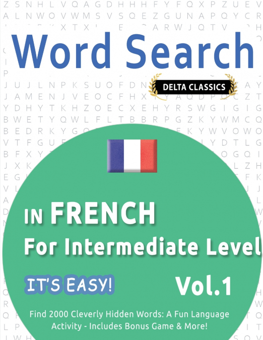 WORD SEARCH IN FRENCH FOR INTERMEDIATE LEVEL - IT’S EASY!  VOL.1 - DELTA CLASSICS - FIND 2000 CLEVERLY HIDDEN WORDS