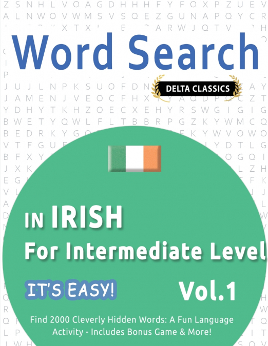 WORD SEARCH IN IRISH FOR INTERMEDIATE LEVEL - IT’S EASY!  VOL.1 - DELTA CLASSICS - FIND 2000 CLEVERLY HIDDEN WORDS