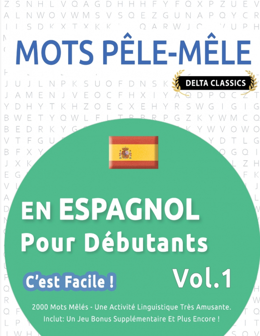 MOTS PÊLE-MÊLE EN ESPAGNOL POUR DÉBUTANTS - C’EST FACILE ! - VOL.1 - DELTA CLASSICS - 2000 MOTS MÊLÉS - UNE ACTIVITÉ LINGUISTIQUE TRÈS AMUSANTE - INCLUT