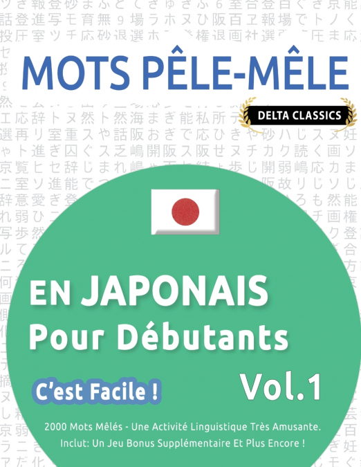 MOTS PÊLE-MÊLE EN JAPONAIS POUR DÉBUTANTS - C’EST FACILE ! - VOL.1 - DELTA CLASSICS - 2000 MOTS MÊLÉS - UNE ACTIVITÉ LINGUISTIQUE TRÈS AMUSANTE - INCLUT