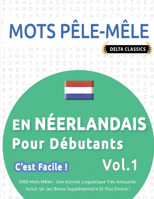 MOTS PÊLE-MÊLE EN NÉERLANDAIS POUR DÉBUTANTS - C’EST FACILE ! - VOL.1 - DELTA CLASSICS - 2000 MOTS MÊLÉS - UNE ACTIVITÉ LINGUISTIQUE TRÈS AMUSANTE - INCLUT