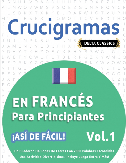 CRUCIGRAMAS EN FRANCÉS PARA PRINCIPIANTES - ¡ASÍ DE FÁCIL! - VOL.1 - DELTA CLASSICS - UN CUADERNO DE SOPAS DE LETRAS CON 2000 PALABRAS ESCONDIDAS - UNA ACTIVIDAD DIVERTIDÍSIMA. ¡INCLUYE JUEGO EXTRA Y 