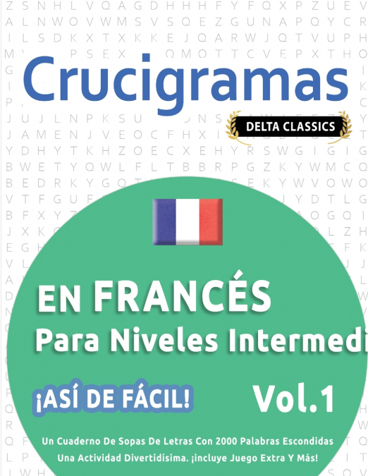 CRUCIGRAMAS EN FRANCÉS PARA NIVELES INTERMEDIOS - ¡ASÍ DE FÁCIL! - VOL.1 - DELTA CLASSICS - UN CUADERNO DE SOPAS DE LETRAS CON 2000 PALABRAS ESCONDIDAS - UNA ACTIVIDAD DIVERTIDÍSIMA. ¡INCLUYE JUEGO EX